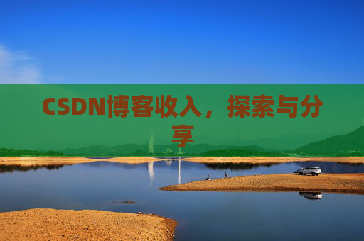 CSDN博客收入,探索与分享